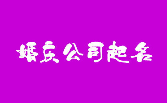 婚禮公司取名及好聽的婚慶公司名字